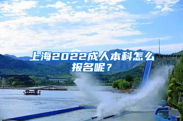 上海2022成人本科怎么報(bào)名呢？