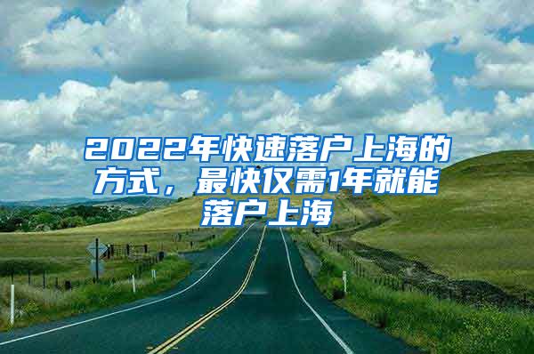 2022年快速落戶上海的方式，最快僅需1年就能落戶上海