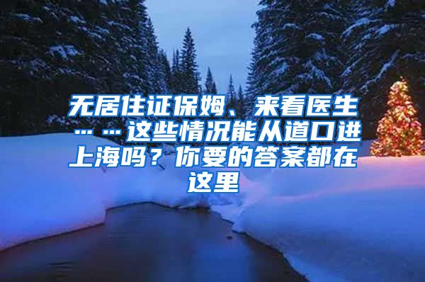 無(wú)居住證保姆、來(lái)看醫(yī)生……這些情況能從道口進(jìn)上海嗎？你要的答案都在這里