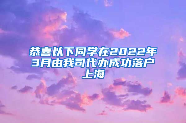 恭喜以下同學(xué)在2022年3月由我司代辦成功落戶上海