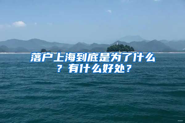 落戶(hù)上海到底是為了什么？有什么好處？