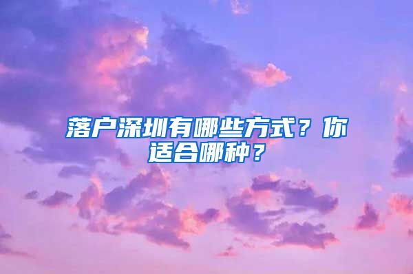 落戶深圳有哪些方式？你適合哪種？