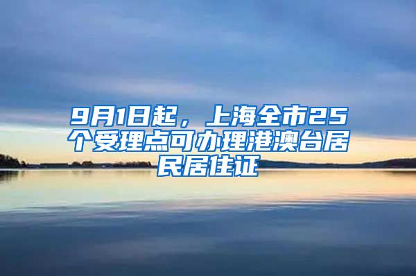 9月1日起，上海全市25個受理點可辦理港澳臺居民居住證