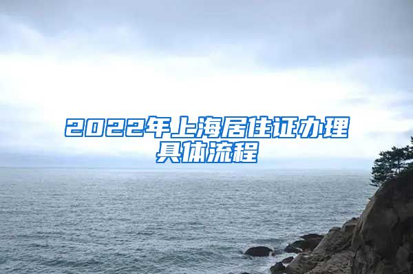 2022年上海居住證辦理具體流程