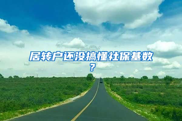 居轉(zhuǎn)戶還沒搞懂社?；鶖?shù)？