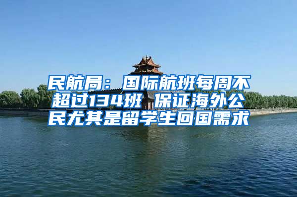 民航局：國(guó)際航班每周不超過(guò)134班 保證海外公民尤其是留學(xué)生回國(guó)需求