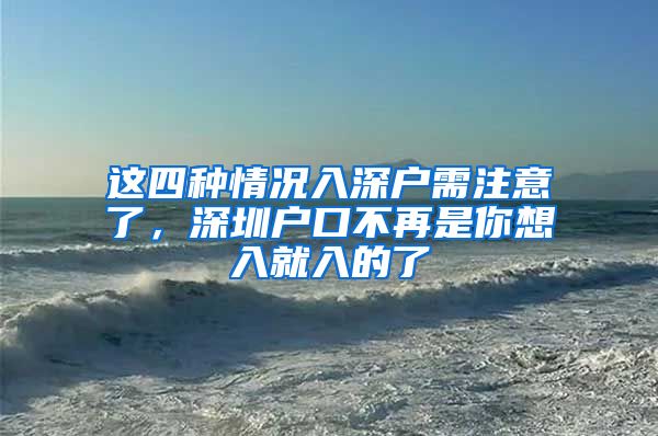 這四種情況入深戶需注意了，深圳戶口不再是你想入就入的了