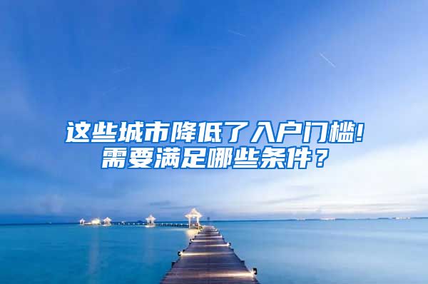 這些城市降低了入戶門檻!需要滿足哪些條件？