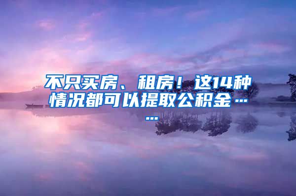 不只買房、租房！這14種情況都可以提取公積金……