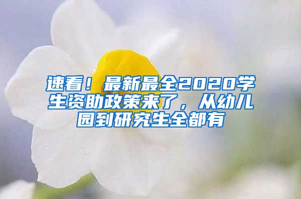 速看！最新最全2020學(xué)生資助政策來了，從幼兒園到研究生全都有