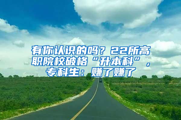 有你認(rèn)識(shí)的嗎？22所高職院校破格“升本科”，?？粕嘿嵙速嵙?/></p>
			 <p style=