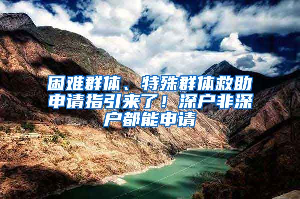 困難群體、特殊群體救助申請指引來了！深戶非深戶都能申請