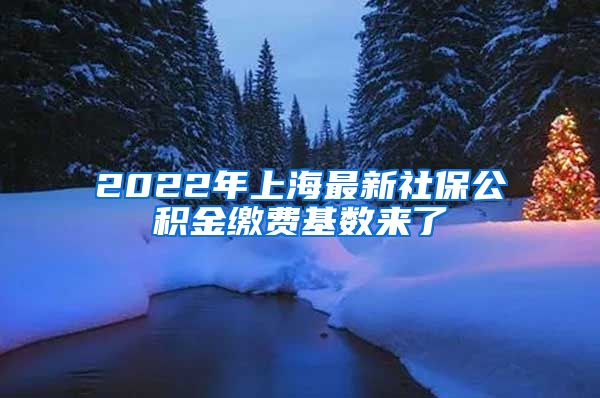 2022年上海最新社保公積金繳費基數(shù)來了