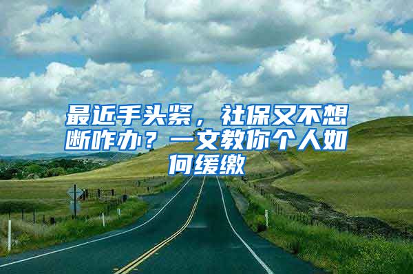 最近手頭緊，社保又不想斷咋辦？一文教你個人如何緩繳