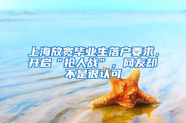 上海放寬畢業(yè)生落戶(hù)要求，開(kāi)啟“搶人戰(zhàn)”，網(wǎng)友卻不是很認(rèn)可