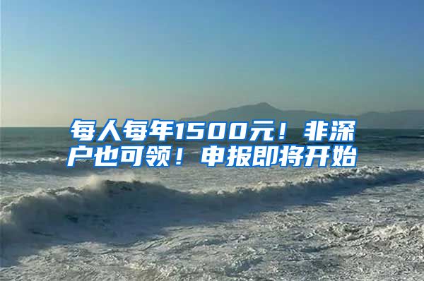 每人每年1500元！非深戶也可領(lǐng)！申報(bào)即將開始