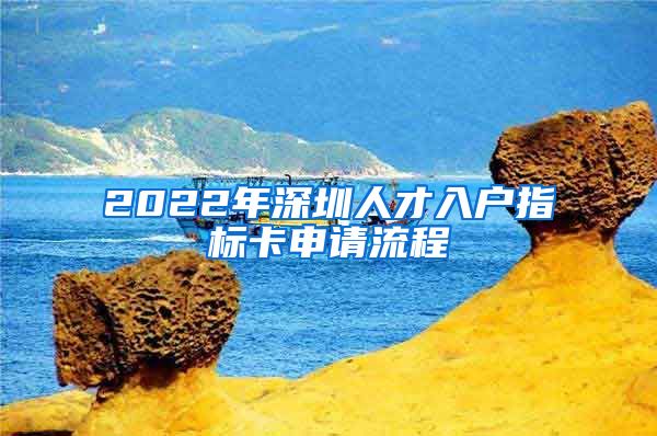 2022年深圳人才入戶指標(biāo)卡申請流程