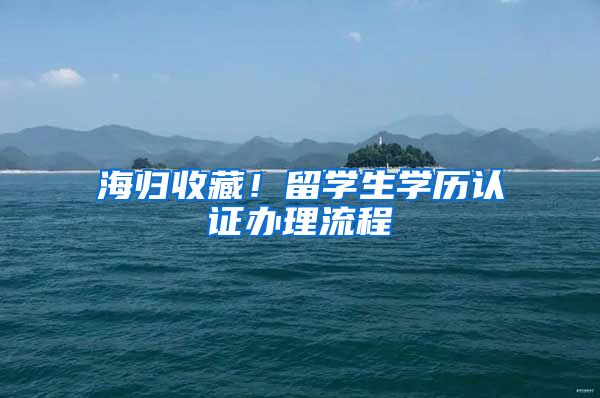 海歸收藏！留學(xué)生學(xué)歷認(rèn)證辦理流程