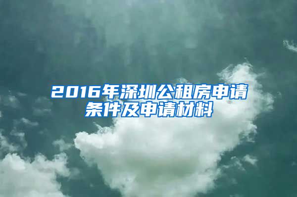 2016年深圳公租房申請(qǐng)條件及申請(qǐng)材料