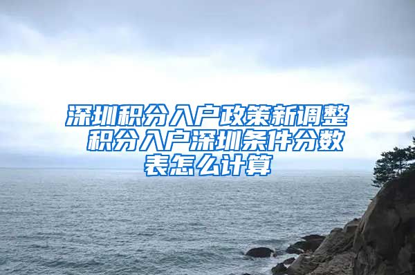 深圳積分入戶政策新調(diào)整 積分入戶深圳條件分數(shù)表怎么計算