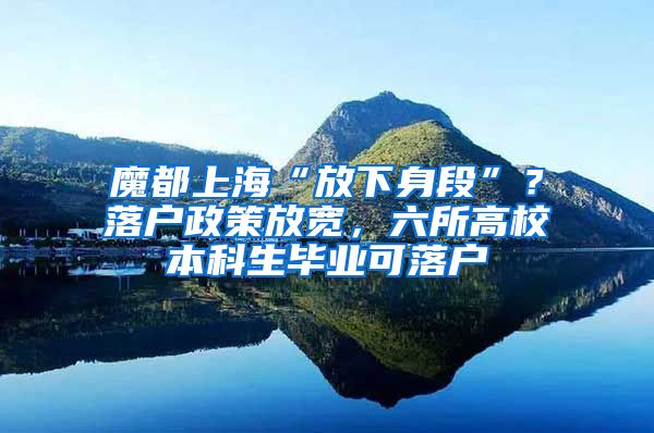 魔都上?！胺畔律矶巍保柯鋺粽叻艑?，六所高校本科生畢業(yè)可落戶