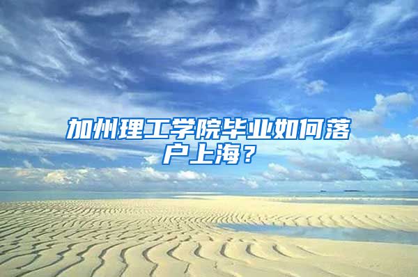 加州理工學院畢業(yè)如何落戶上海？