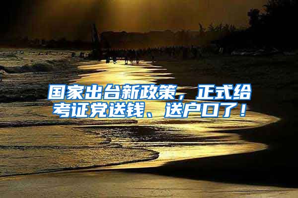 國(guó)家出臺(tái)新政策，正式給考證黨送錢、送戶口了！