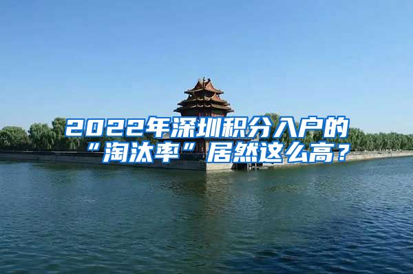 2022年深圳積分入戶的“淘汰率”居然這么高？