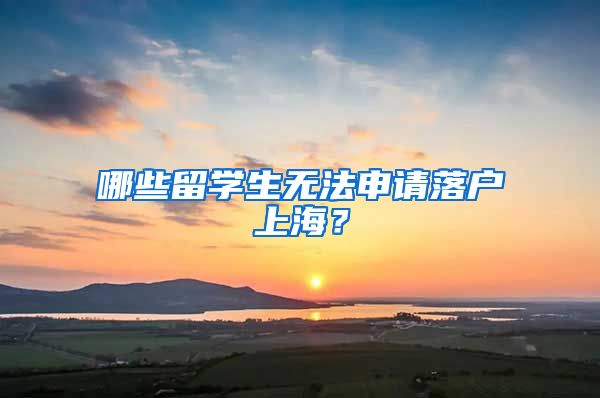 哪些留學(xué)生無法申請(qǐng)落戶上海？