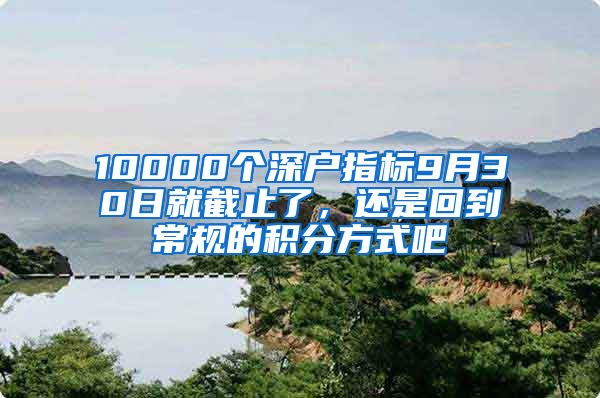 10000個深戶指標9月30日就截止了，還是回到常規(guī)的積分方式吧