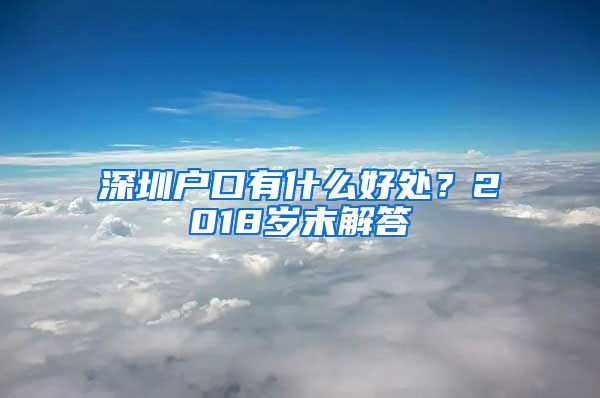 深圳戶口有什么好處？2018歲末解答