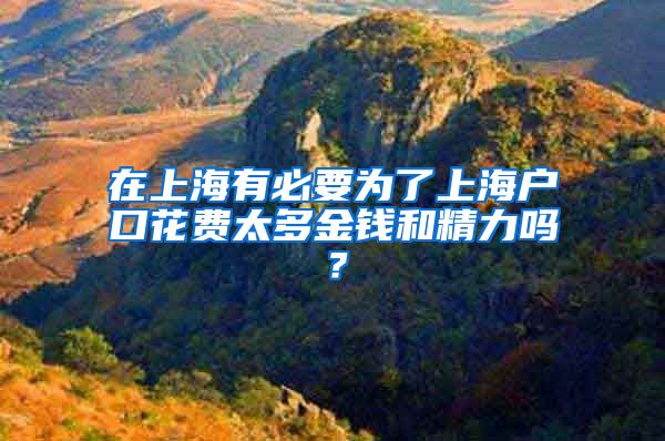 在上海有必要為了上海戶口花費(fèi)太多金錢和精力嗎？