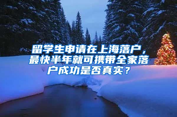 留學(xué)生申請在上海落戶，最快半年就可攜帶全家落戶成功是否真實？