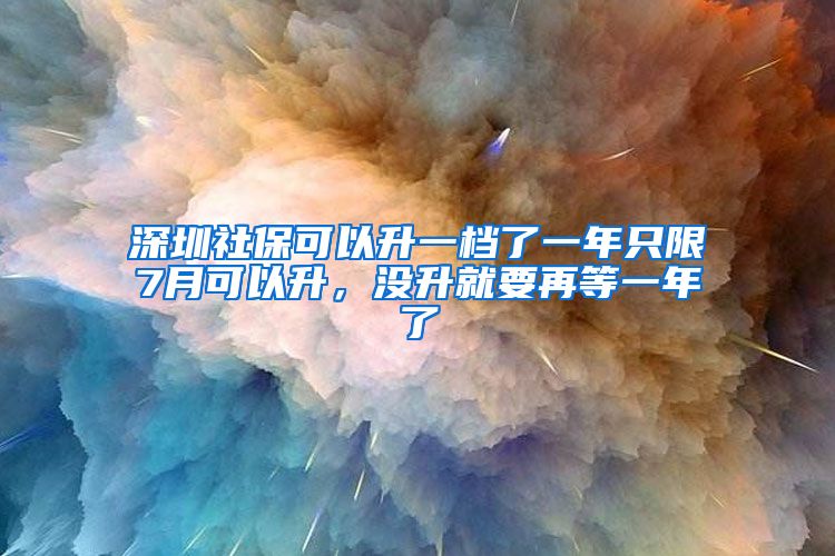 深圳社?？梢陨粰n了一年只限7月可以升，沒升就要再等一年了