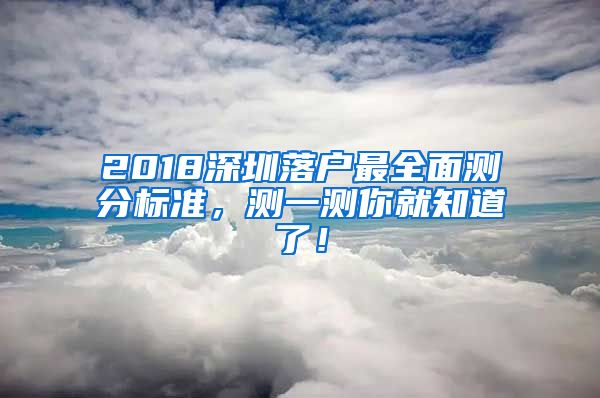 2018深圳落戶最全面測分標(biāo)準(zhǔn)，測一測你就知道了！