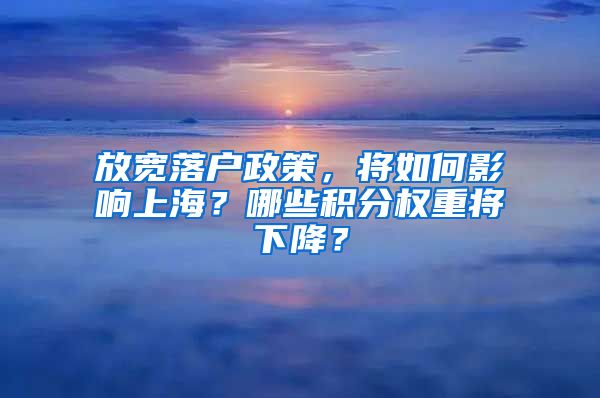 放寬落戶政策，將如何影響上海？哪些積分權(quán)重將下降？