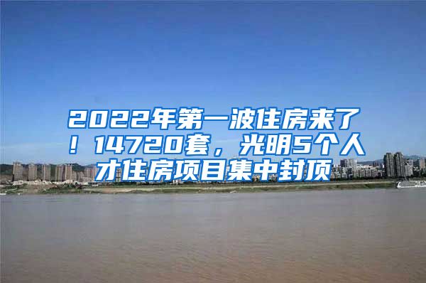 2022年第一波住房來了！14720套，光明5個(gè)人才住房項(xiàng)目集中封頂