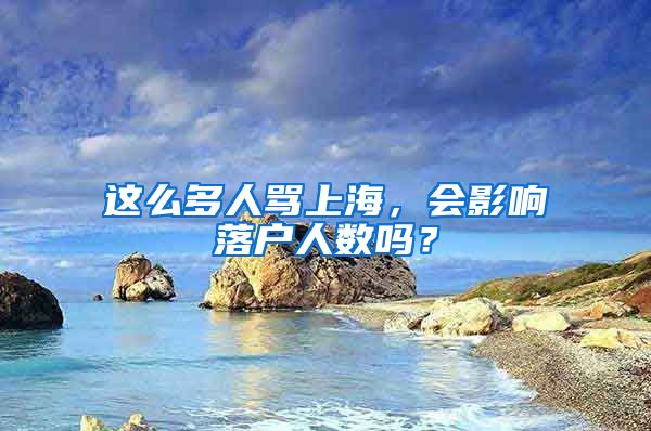 這么多人罵上海，會(huì)影響落戶人數(shù)嗎？