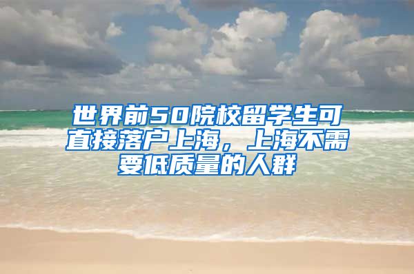 世界前50院校留學生可直接落戶上海，上海不需要低質量的人群