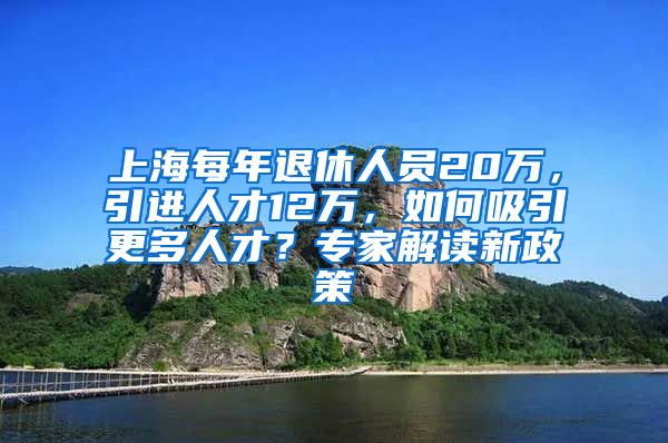 上海每年退休人員20萬(wàn)，引進(jìn)人才12萬(wàn)，如何吸引更多人才？專家解讀新政策