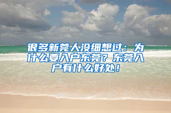 很多新莞人沒細(xì)想過：為什么要入戶東莞？東莞入戶有什么好處！