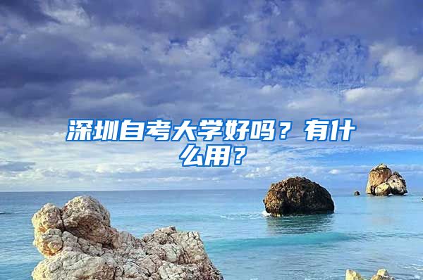 深圳自考大學(xué)好嗎？有什么用？