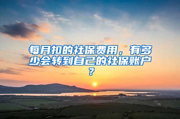 每月扣的社保費(fèi)用，有多少會轉(zhuǎn)到自己的社保賬戶？