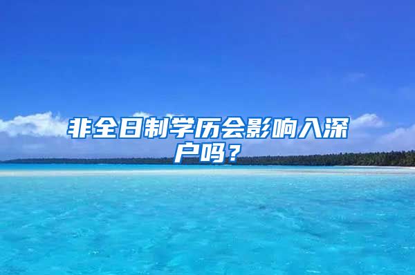 非全日制學歷會影響入深戶嗎？