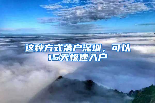 這種方式落戶深圳，可以15天極速入戶