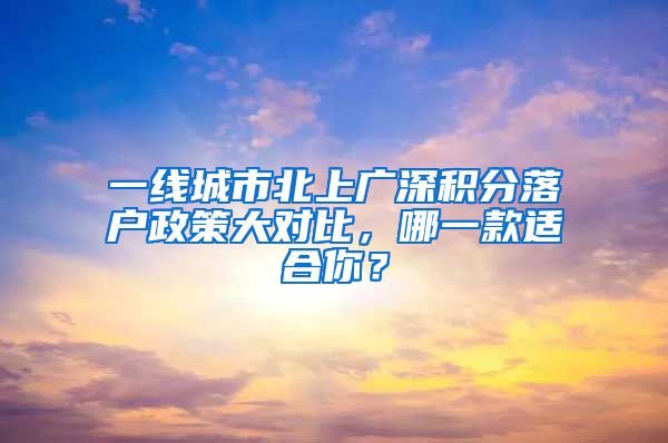 一線城市北上廣深積分落戶政策大對(duì)比，哪一款適合你？