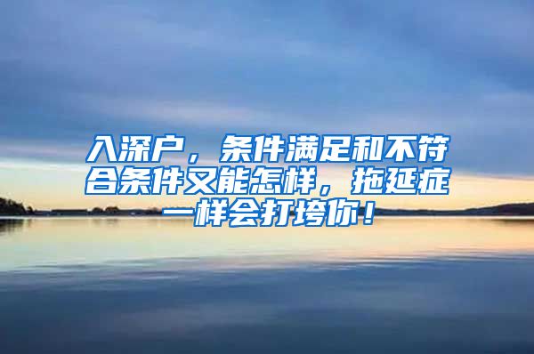 入深戶，條件滿足和不符合條件又能怎樣，拖延癥一樣會(huì)打垮你！