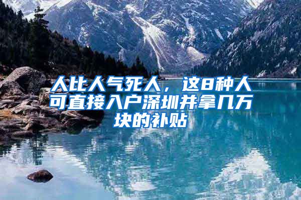 人比人氣死人，這8種人可直接入戶(hù)深圳并拿幾萬(wàn)塊的補(bǔ)貼