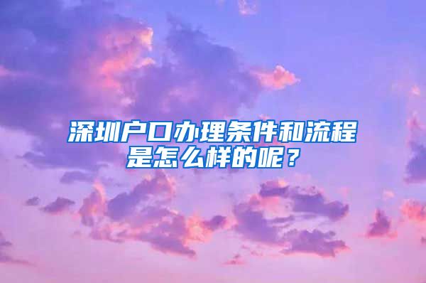 深圳戶口辦理條件和流程是怎么樣的呢？