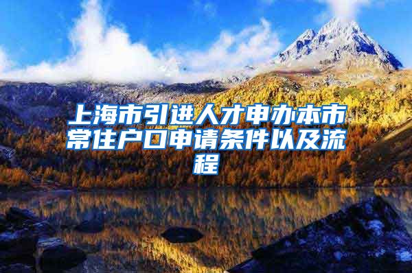 上海市引進(jìn)人才申辦本市常住戶口申請條件以及流程